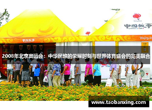 2008年北京奥运会:中华民族的荣耀时刻与世界体育盛会的完美融合 2008年北京奥运会:中华民族的荣耀时刻与世界体育盛会的完美融合
