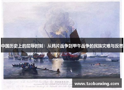 中国历史上的屈辱时刻:从鸦片战争到甲午战争的民族灾难与反思 中国历史上的屈辱时刻:从鸦片战争到甲午战争的民族灾难与反思