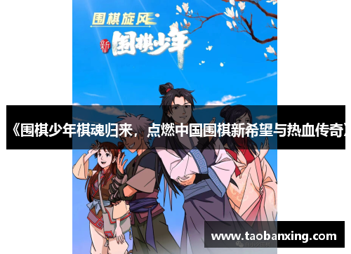 《围棋少年棋魂归来,点燃中国围棋新希望与热血传奇》 《围棋少年棋魂归来,点燃中国围棋新希望与热血传奇》