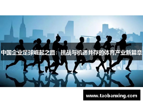 中国企业足球崛起之路:挑战与机遇并存的体育产业新篇章 中国企业足球崛起之路:挑战与机遇并存的体育产业新篇章