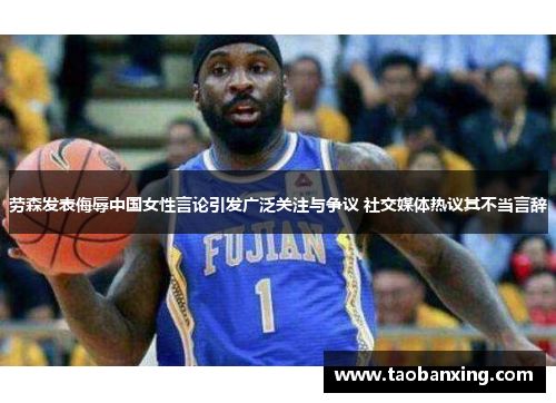 劳森发表侮辱中国女性言论引发广泛关注与争议 社交媒体热议其不当言辞 劳森发表侮辱中国女性言论引发广泛关注与争议 社交媒体热议其不当言辞
